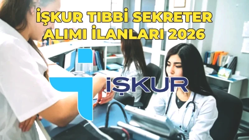 İŞKUR 2026 Hastaneler İçin Tıbbi Sekreter Alımını Başlatıyor! Başvuru Şartları ve İl Detayları Burada!